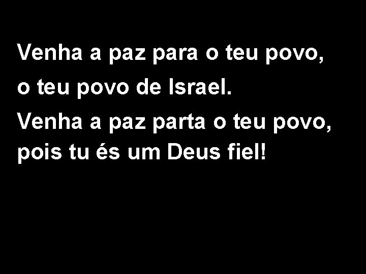 Venha a paz para o teu povo, o teu povo de Israel. Venha a