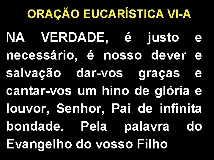 ORAÇÃO EUCARÍSTICA VI-A NA VERDADE, é justo e necessário, é nosso dever e salvação