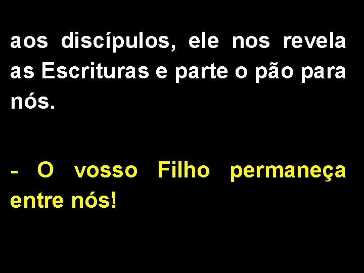 aos discípulos, ele nos revela as Escrituras e parte o pão para nós. -