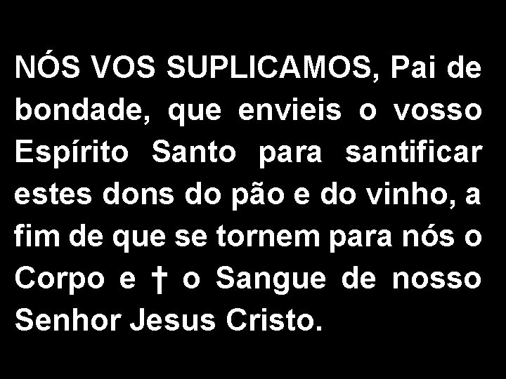 NÓS VOS SUPLICAMOS, Pai de bondade, que envieis o vosso Espírito Santo para santificar