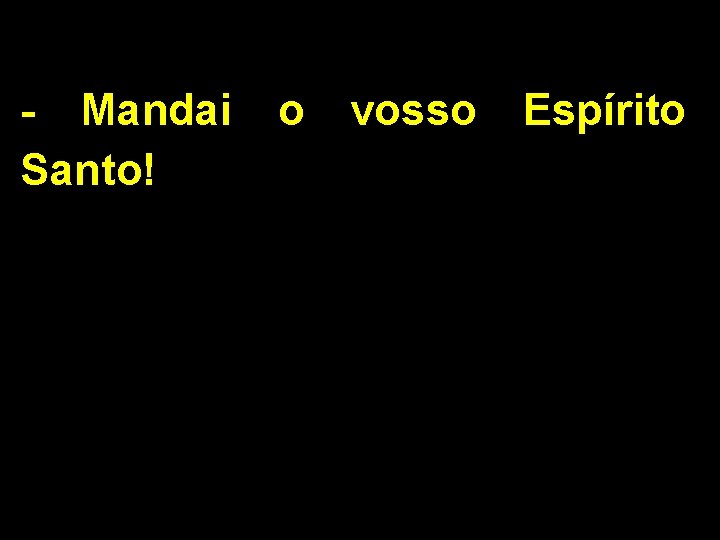 - Mandai Santo! o vosso Espírito 