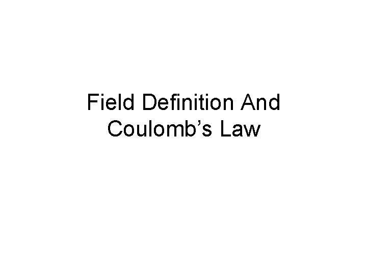 Field Definition And Coulomb’s Law 