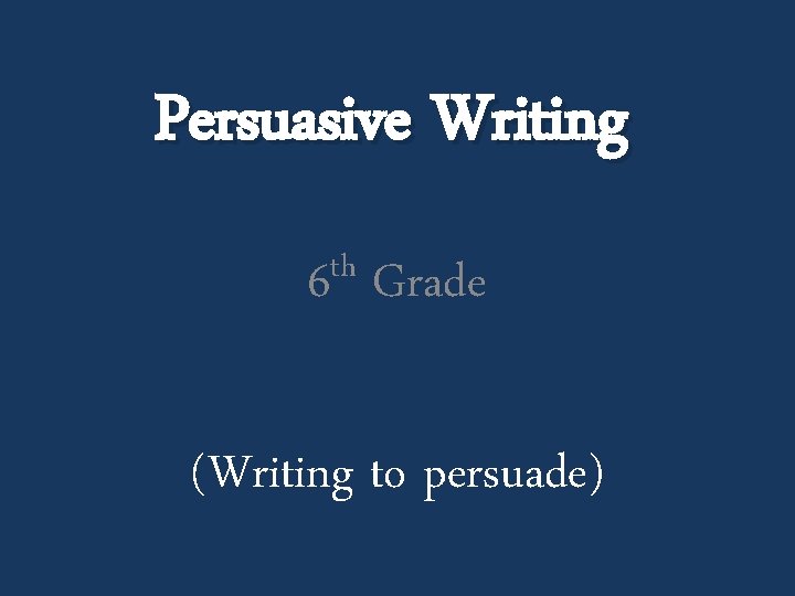 Persuasive Writing th 6 Grade (Writing to persuade) 