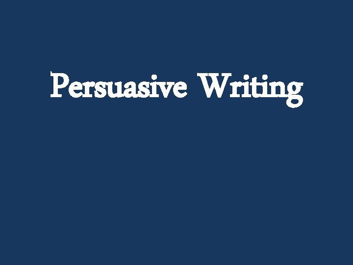 Persuasive Writing Persuasive Writing