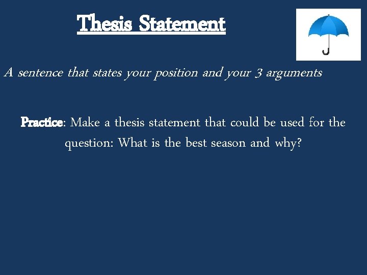 Thesis Statement A sentence that states your position and your 3 arguments Practice: Make Thesis Statement A sentence that states your position and your 3 arguments Practice: Make