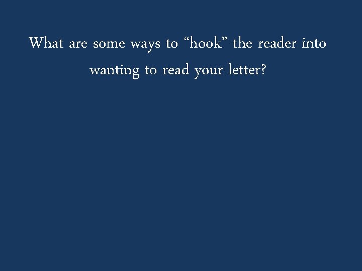 What are some ways to “hook” the reader into wanting to read your letter?