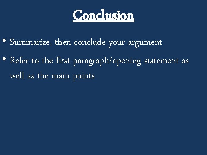 Conclusion • Summarize, then conclude your argument • Refer to the first paragraph/opening statement