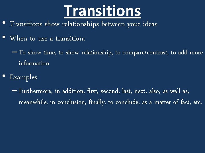 Transitions • Transitions show relationships between your ideas • When to use a transition: