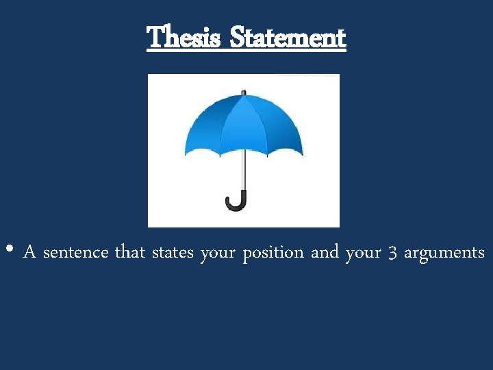 Thesis Statement • A sentence that states your position and your 3 arguments Thesis Statement • A sentence that states your position and your 3 arguments