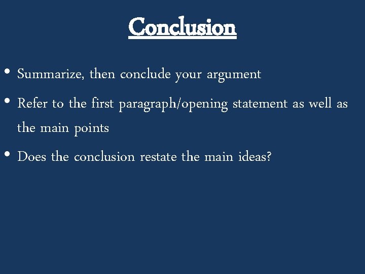 Conclusion • Summarize, then conclude your argument • Refer to the first paragraph/opening statement