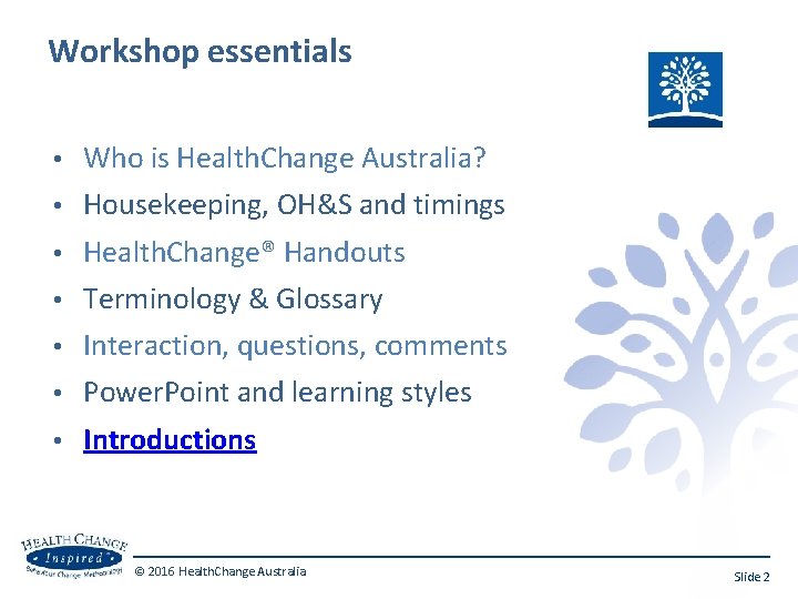 Workshop essentials • Who is Health. Change Australia? • Housekeeping, OH&S and timings •