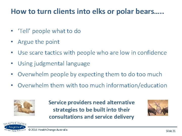How to turn clients into elks or polar bears…. . • ‘Tell’ people what