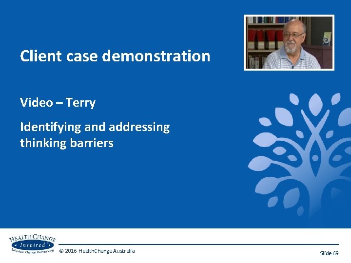 Client case demonstration Video – Terry Identifying and addressing thinking barriers © 2016 Health.