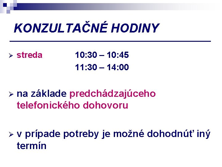 KONZULTAČNÉ HODINY Ø streda 10: 30 – 10: 45 11: 30 – 14: 00