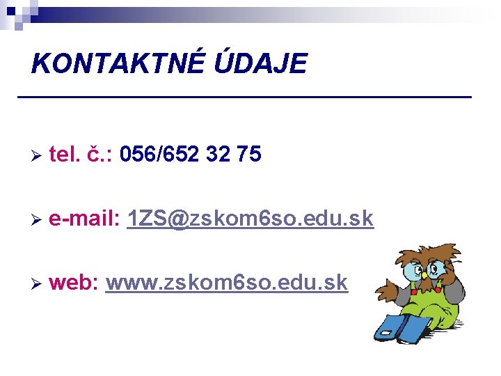 KONTAKTNÉ ÚDAJE Ø tel. č. : 056/652 32 75 Ø e-mail: 1 ZS@zskom 6