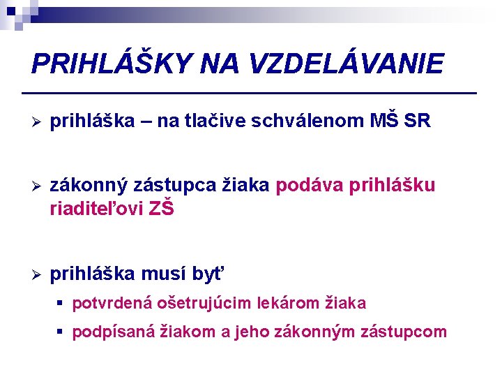 PRIHLÁŠKY NA VZDELÁVANIE Ø prihláška – na tlačive schválenom MŠ SR Ø zákonný zástupca