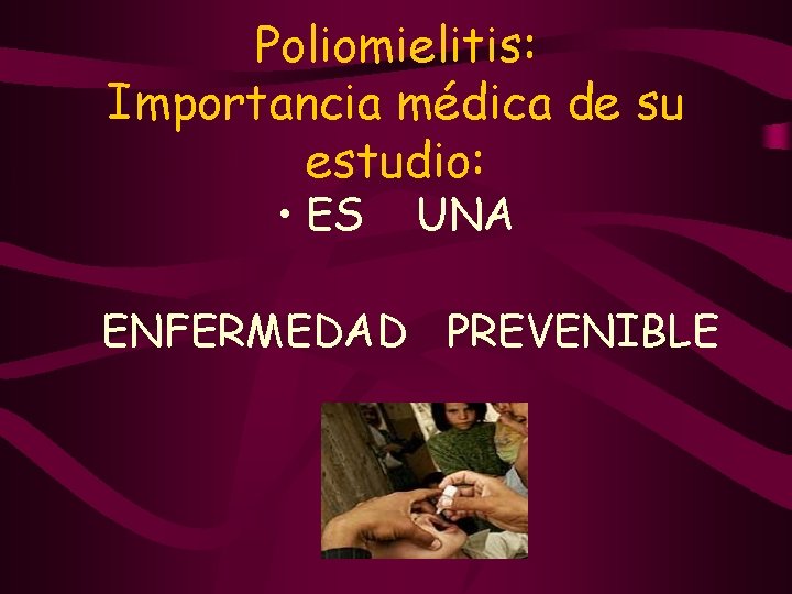 Poliomielitis: Importancia médica de su estudio: • ES UNA ENFERMEDAD PREVENIBLE 