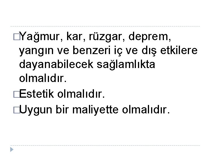 �Yağmur, kar, rüzgar, deprem, yangın ve benzeri iç ve dış etkilere dayanabilecek sağlamlıkta olmalıdır.