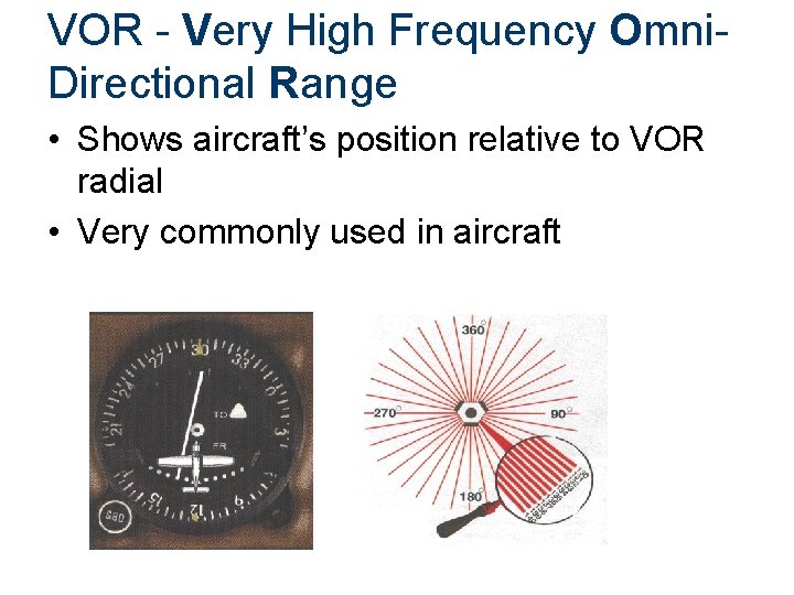 VOR - Very High Frequency Omni. Directional Range • Shows aircraft’s position relative to