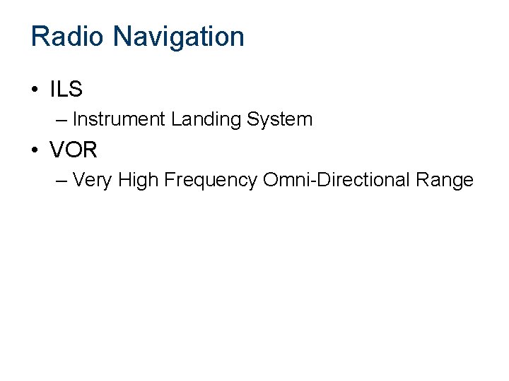 Radio Navigation • ILS – Instrument Landing System • VOR – Very High Frequency