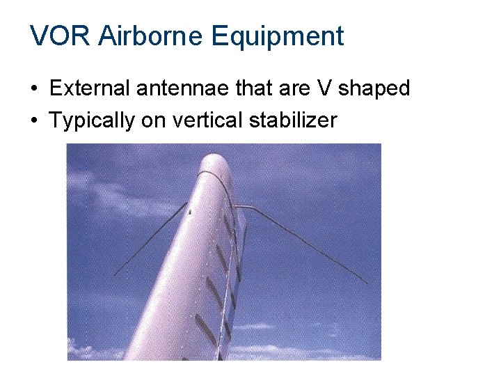 VOR Airborne Equipment • External antennae that are V shaped • Typically on vertical