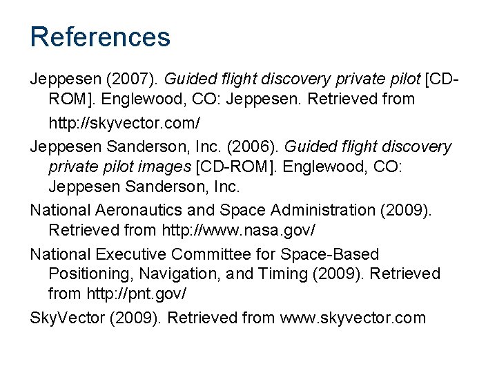 References Jeppesen (2007). Guided flight discovery private pilot [CDROM]. Englewood, CO: Jeppesen. Retrieved from