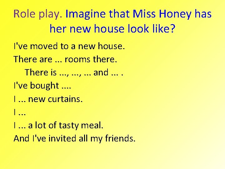 Role play. Imagine that Miss Honey has her new house look like? I've moved