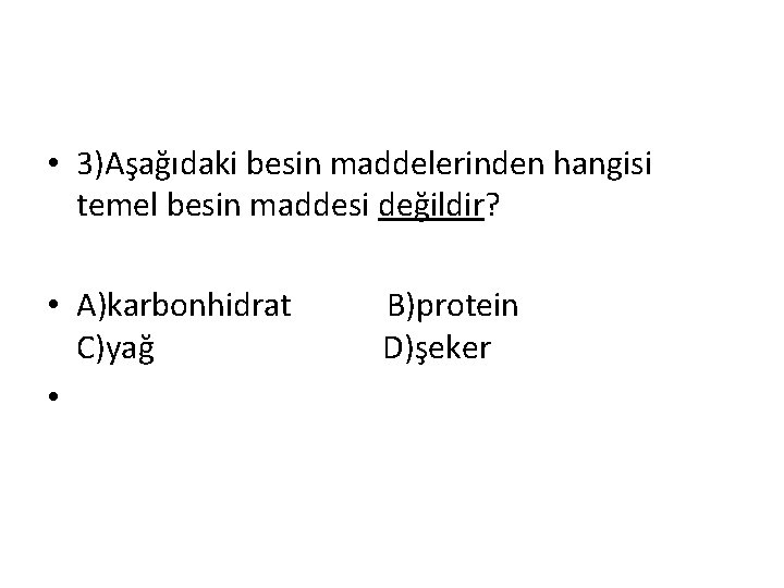  • 3)Aşağıdaki besin maddelerinden hangisi temel besin maddesi değildir? • A)karbonhidrat B)protein C)yağ