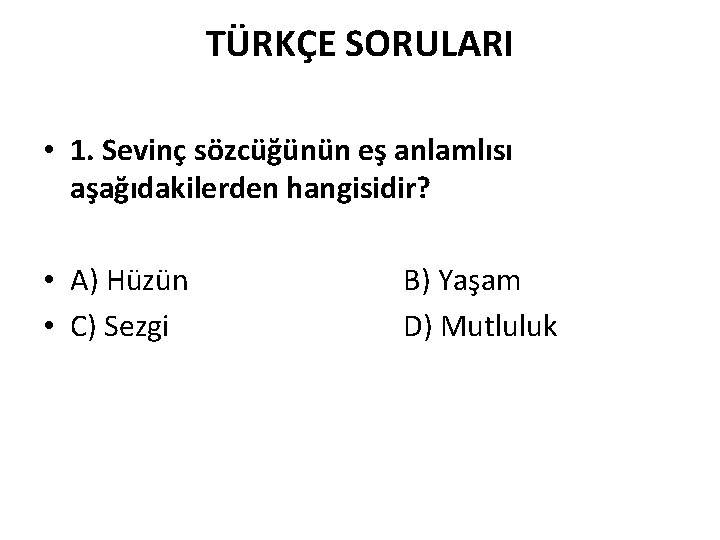 TÜRKÇE SORULARI • 1. Sevinç sözcüğünün eş anlamlısı aşağıdakilerden hangisidir? • A) Hüzün •