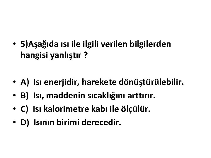  • 5)Aşağıda ısı ile ilgili verilen bilgilerden hangisi yanlıştır ? • • A)