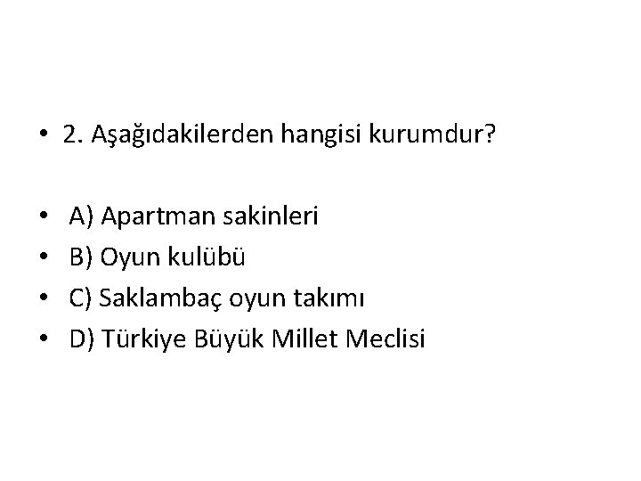  • 2. Aşağıdakilerden hangisi kurumdur? • • A) Apartman sakinleri B) Oyun kulübü