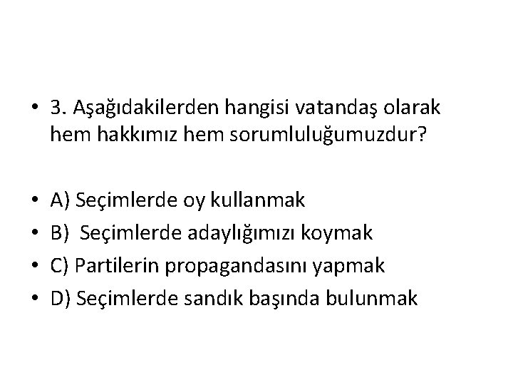  • 3. Aşağıdakilerden hangisi vatandaş olarak hem hakkımız hem sorumluluğumuzdur? • • A)