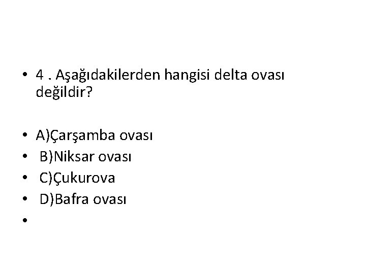  • 4. Aşağıdakilerden hangisi delta ovası değildir? • • • A)Çarşamba ovası B)Niksar