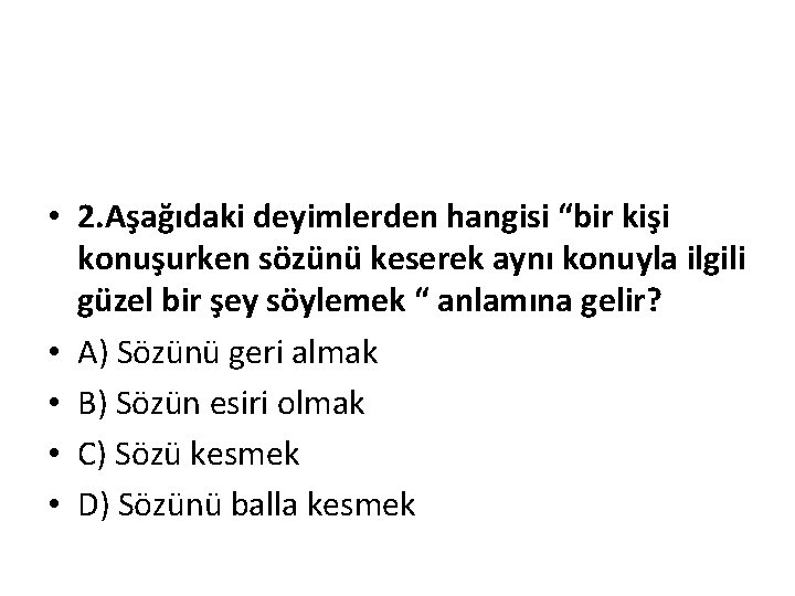  • 2. Aşağıdaki deyimlerden hangisi “bir kişi konuşurken sözünü keserek aynı konuyla ilgili