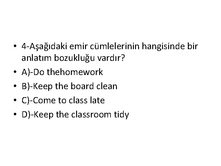  • 4 -Aşağıdaki emir cümlelerinin hangisinde bir anlatım bozukluğu vardır? • A)-Do thehomework