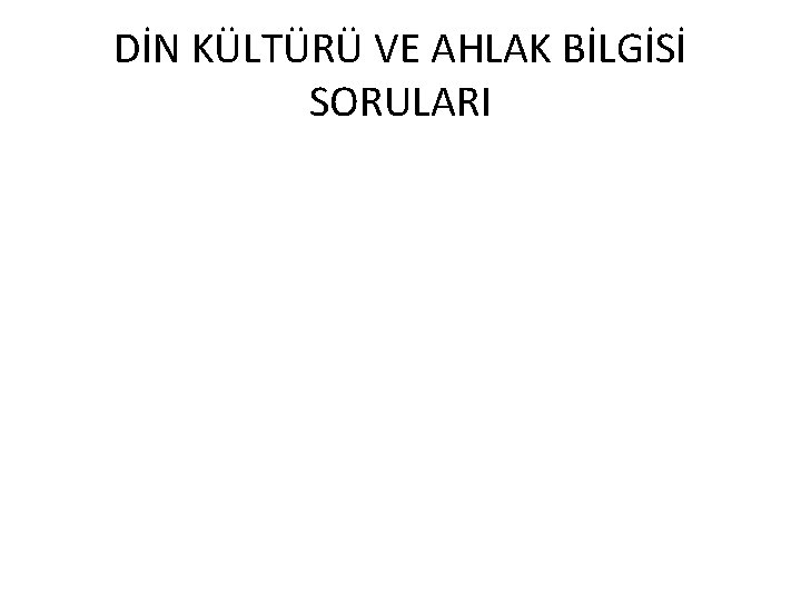 DİN KÜLTÜRÜ VE AHLAK BİLGİSİ SORULARI 