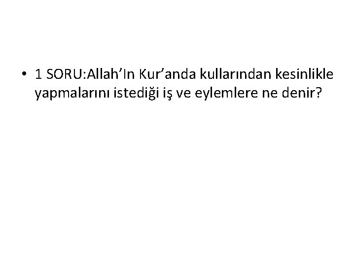  • 1 SORU: Allah’In Kur’anda kullarından kesinlikle yapmalarını istediği iş ve eylemlere ne