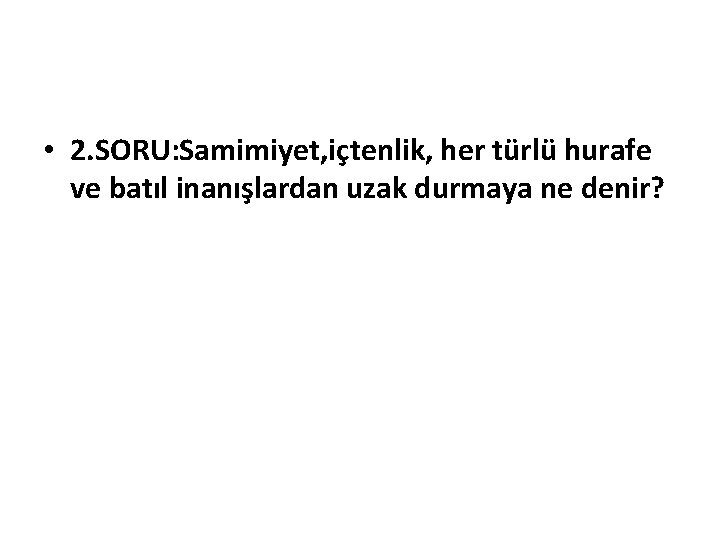  • 2. SORU: Samimiyet, içtenlik, her türlü hurafe ve batıl inanışlardan uzak durmaya