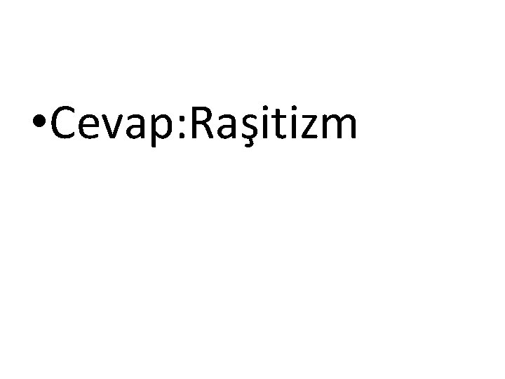  • Cevap: Raşitizm 