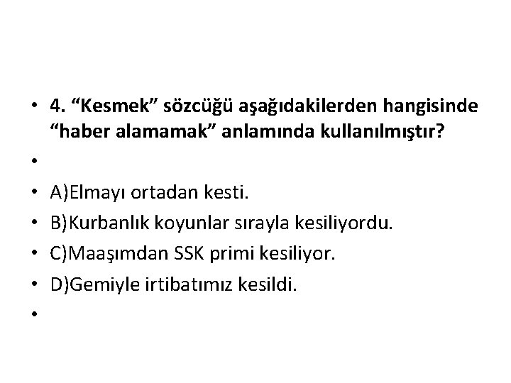  • 4. “Kesmek” sözcüğü aşağıdakilerden hangisinde “haber alamamak” anlamında kullanılmıştır? • • A)Elmayı