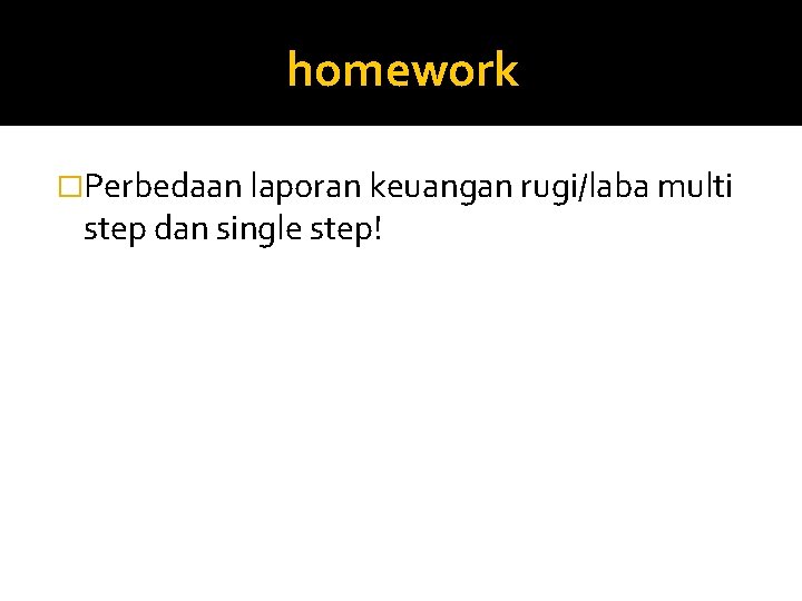 homework �Perbedaan laporan keuangan rugi/laba multi step dan single step! 