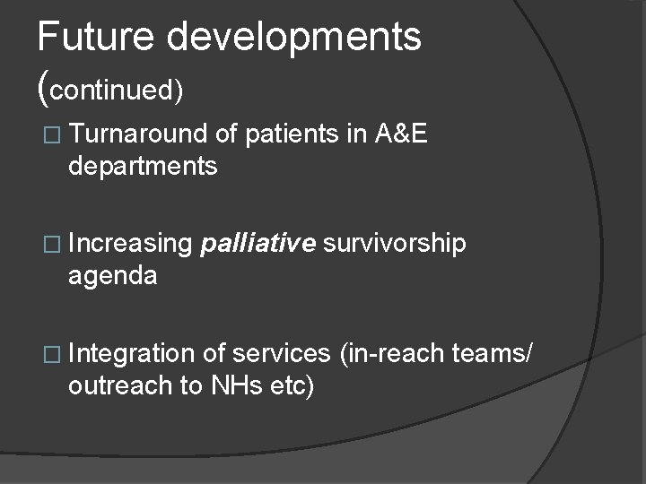 Future developments (continued) � Turnaround of patients in A&E departments � Increasing palliative survivorship