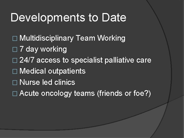 Developments to Date � Multidisciplinary � 7 Team Working day working � 24/7 access