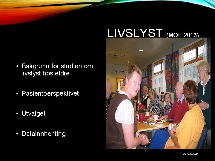 LIVSLYST (MOE 2013) • Bakgrunn for studien om livslyst hos eldre • Pasientperspektivet •