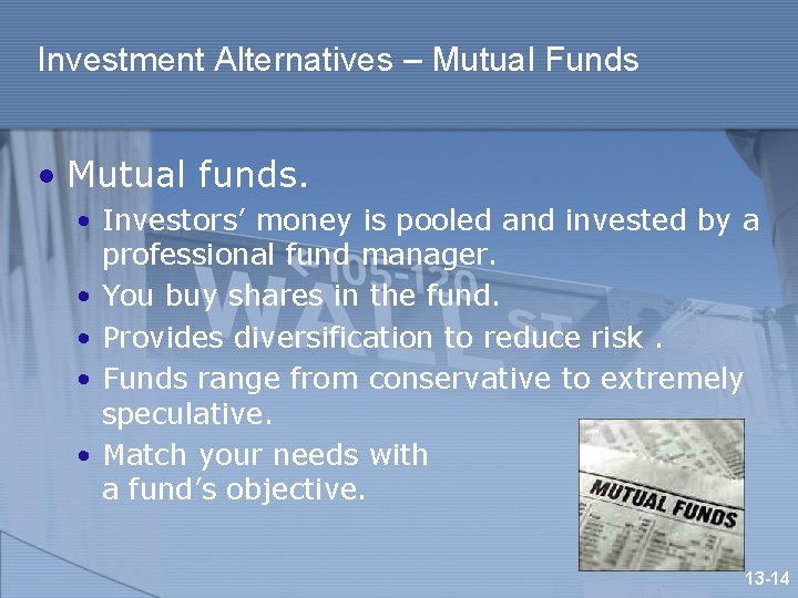 Investment Alternatives – Mutual Funds • Mutual funds. • Investors’ money is pooled and