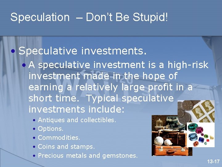 Speculation – Don’t Be Stupid! • Speculative investments. • A speculative investment is a