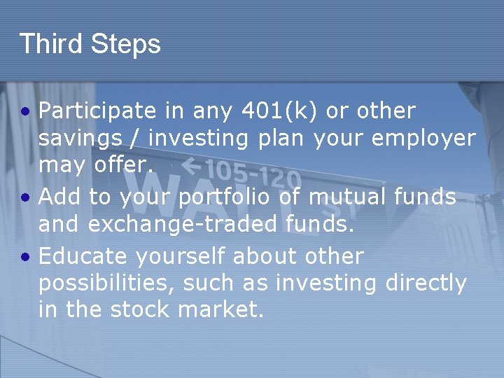 Third Steps • Participate in any 401(k) or other savings / investing plan your