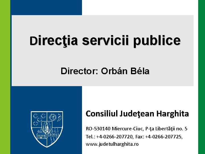 Direcţia servicii publice Director: Orbán Béla Consiliul Judeţean Harghita RO-530140 Miercure-Ciuc, P-ţa Libertăţii no.