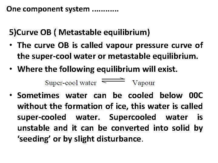 One component system. . . 5)Curve OB ( Metastable equilibrium) • The curve OB