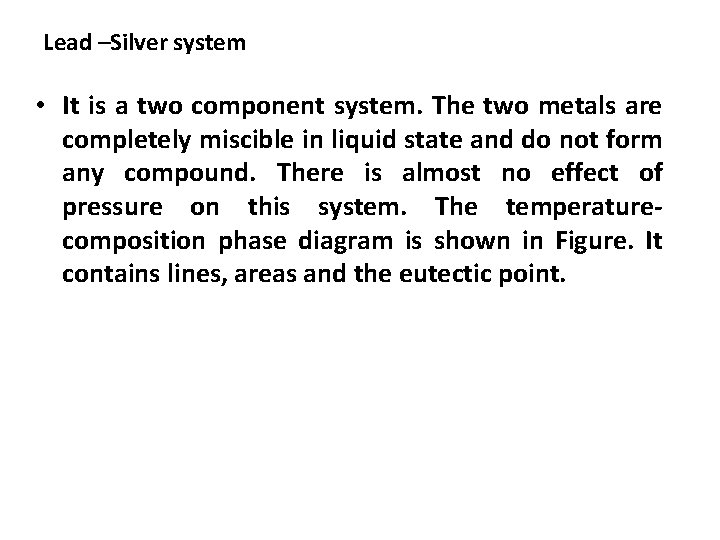 Lead –Silver system • It is a two component system. The two metals are